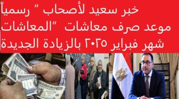 زياده المعاشات شهر فبراير 2025 وقرار عاجل من التأمينات الاجتماعية برفع الحد الأقصى لـ11600 جنيه
