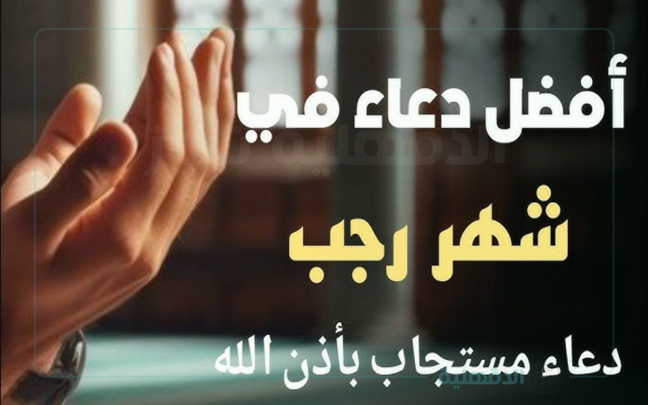 أدعية آخر ليلة في شهر رجب “يا رب افتح لي بخير، واختم لي بخير، واجعل لي من لدنك سلطانًا نصيرًا”