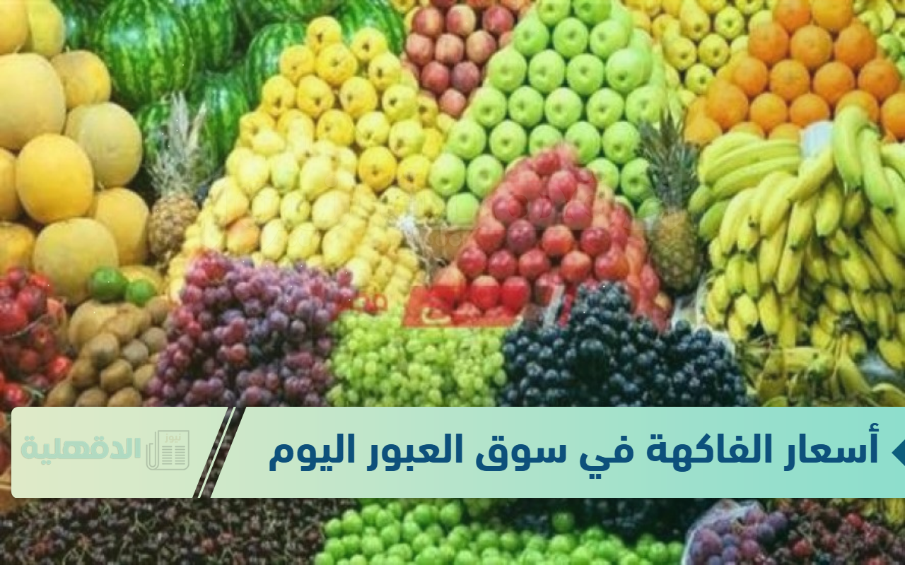( للمُستهلك) أسعار الفاكهة في سوق العبور اليوم الاربعاء 22 -1-2025 بجميع الاسواق .. السعر الأخير