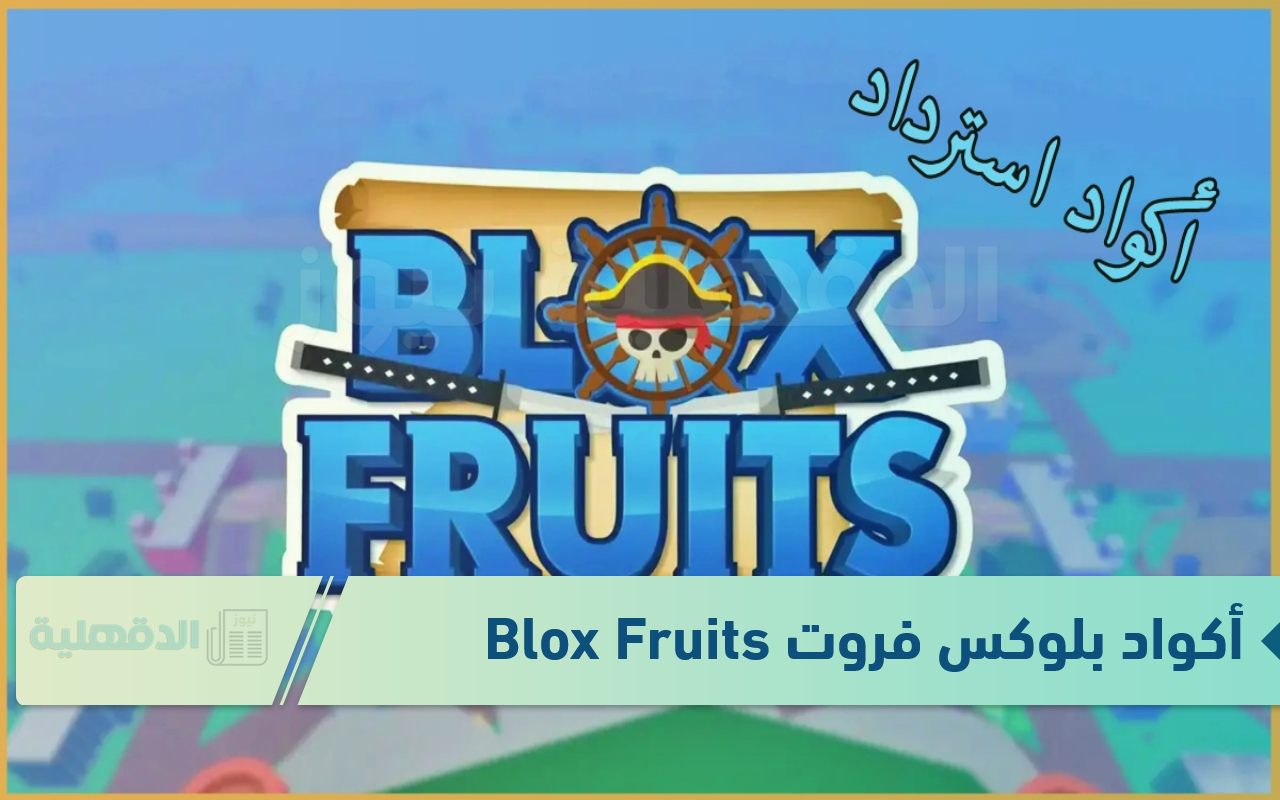 هدايا مجانية.. أكواد بلوكس فروت Blox Fruits الجديدة لشهر يناير 2025 وتعرف علي خطوات الإسترداد