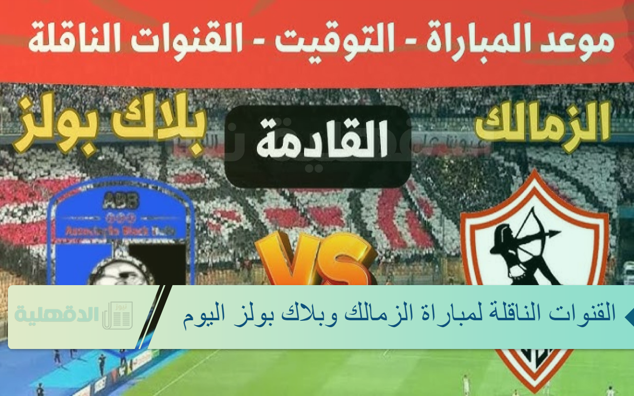 موعد مباراه الزمالك وبلاك بولز والقنوات الناقلة والمعلق وكيف يمكنك متابعة الماتش في كأس الكونفدرالية 2025
