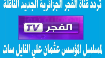 تردد قناة الفجر الجزائرية.. وتابع مسلسل المؤسس عثمان الحلقه 178
