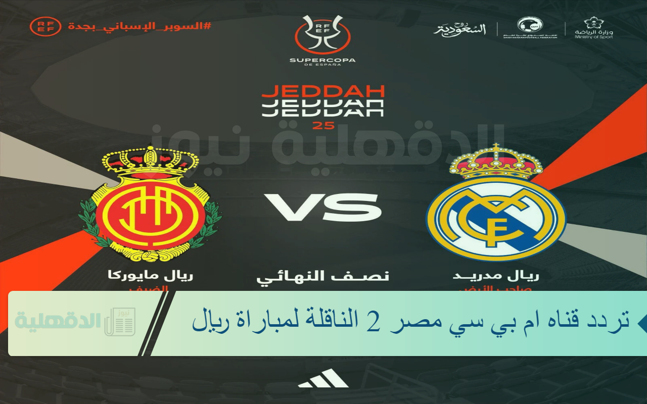 تردد قناه ام بي سي مصر 2 الناقلة لمباراة ريال مدريد ضد ريال مايوركا 2 MBC MASR بإشارة قوية بطولة كاس السوبر الاسباني