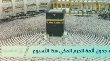 جدول أئمة الحرم المكي هذا الأسبوع 1446 وفقًا لهيئة شؤون الأئمة والمؤذنين