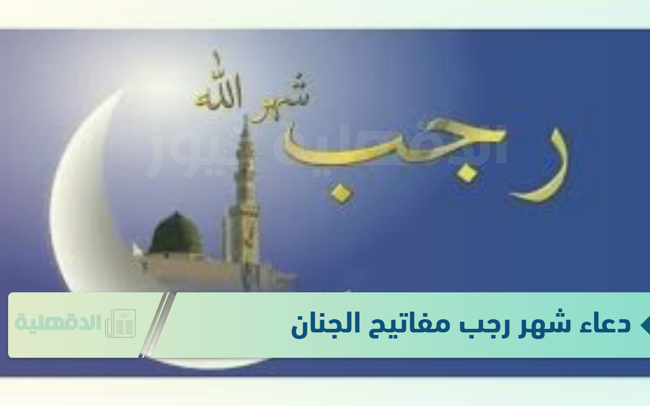 ردد الآن دعاء شهر رجب مفاتيح الجنان.. “اللهم اجعل رجب بداية خير وبركة لنا ولأمتنا الإسلامية”