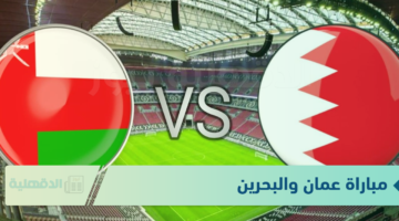 "صراع القمة" موعد مباراة عمان والبحرين في كأس خليجي 26 وكيفية حجز التذاكر