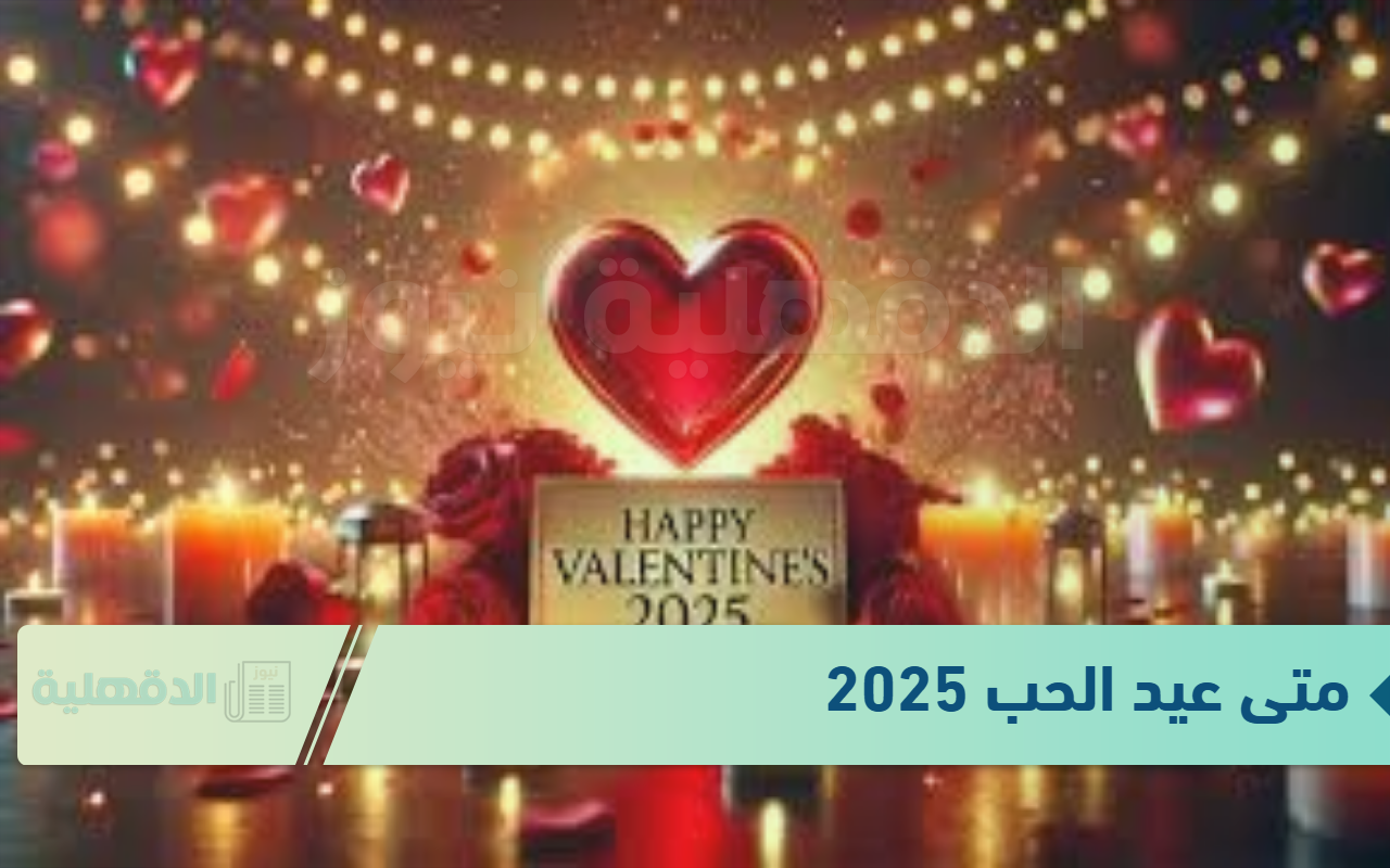 متى عيد الحب 2025 .. عبارات تهنئة عيد الحب 2025 Valentine الفلانتين داي