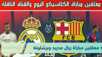 معلقين مباراة ريال مدريد وبرشلونة في نهائي كأس السوبر الإسباني 2025 والقنوات الناقلة