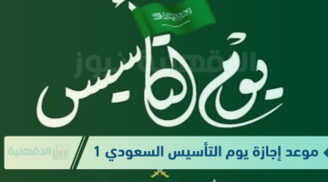 موعد إجازة يوم التأسيس السعودي 1446هـ وكم يوم باقي للاحتفال بتلك المناسبة