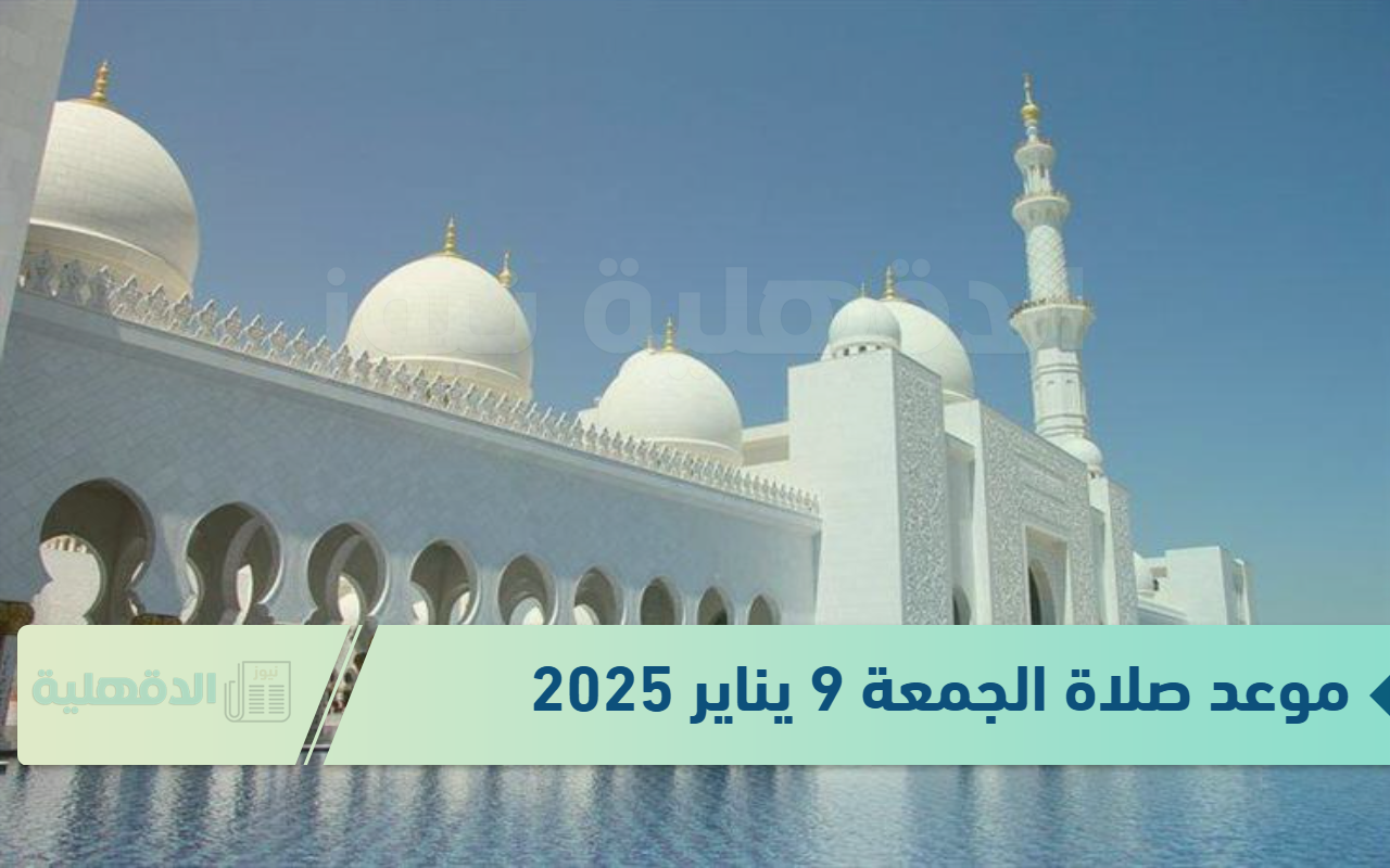 موعد صلاة الجمعة اليوم 10 يناير 2025 .. مواقيت الصلوات الخمس