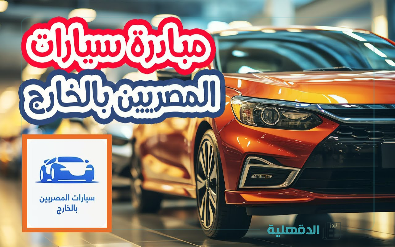 إلحق سجل وإحجز.. خطوات التسجيل في مبادرة سيارات المصريين بالخارج 2025 والشروط المطلوبة