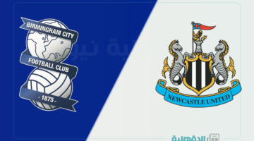 القنوات الناقلة لمباراة برمنغهام سيتي ضد نيوكاسل يونايتد في كأس الاتحاد الإنجليزي 2025