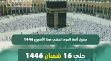 أجواء روحانية .. جدول أئمة الحرم المكي حتى 16 شعبان 1446 وقائمة المؤذنين