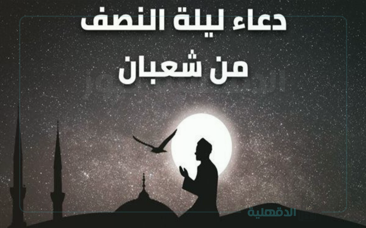ليلة الغفران ورفع الأعمال… ليله النصف من شعبان يوم ايه؟ وأبرز الأعمال المستحبة
