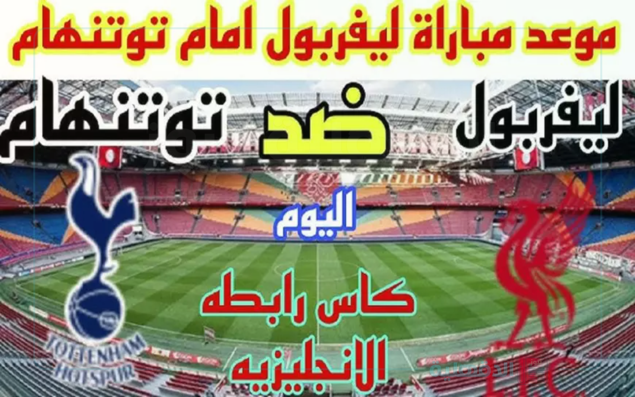 ماتش ليفربول وتوتنهام النهارده في قمة نارية بكأس الرابطة الإنجليزية 2025.. اعرف التفاصيل والقنوات الناقلة
