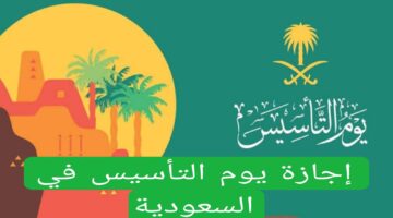 موعد إجازة يوم التأسيس السعودي 1446 للطلاب والموظفين وما هي مع أبرز وأهم فعاليات هذا اليوم المميز  