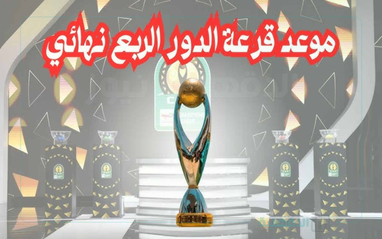 “رسمياً الكاف تعلن” موعد قرعة ربع نهائي دوري ابطال افريقيا 2025 والكونفدرالية والفرق الإفريقية المتأهلة