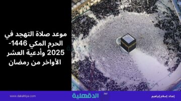 موعد صلاة التهجد في الحرم المكي 1446-2025 وأدعية العشر الأواخر من رمضان