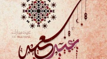 رسائل وبطاقات تهنئة عيد الفطر 2025 وموعد عيد الفطر وأجواء العيد بالدول العربية