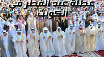 إجازة عيد الفطر 2025 في الكويت للقطاعين الخاص والحكومي