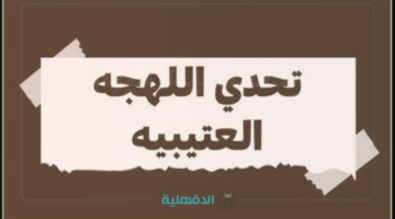 اختبار اللهجة العتيبية .. جاوب على الأسئلة وادخل التحدي الآن