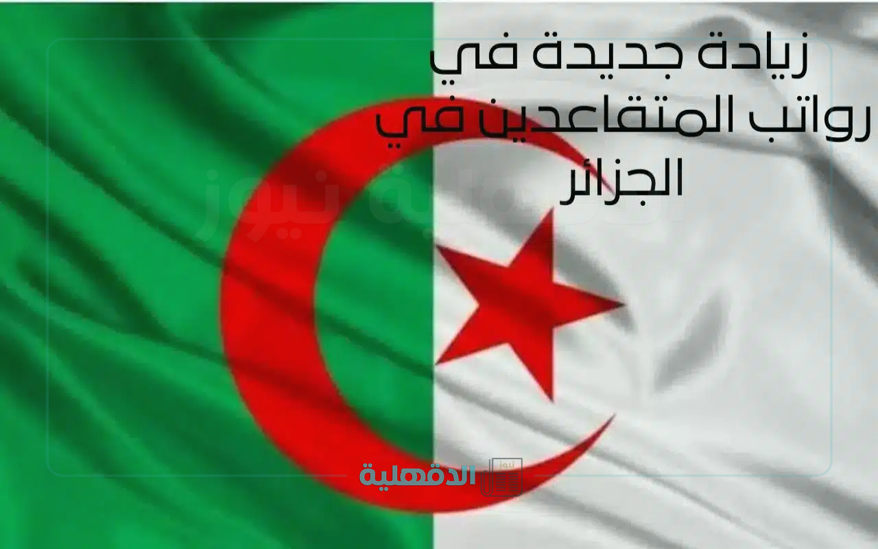 اتحدد رسميًا.. الحكومة الجزائرية تعلن تعديل سلم رواتب المتقاعدين والعسكريين في الجزائر 2025