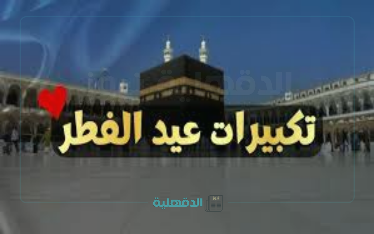 “لنجعلها تملأ الدنيا”.. تكبيرات عيد الفطر المبارك 2025 موعدها والصيغة الصحيحة لها ومتي تنتهي