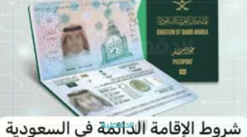 شروط الإقامة الدائمة في السعودية 1446 وطريقة التقديم للحصول عليها والأوراق المطلوبة