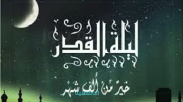 “لَيلةٌ خَيرٌ مِن ألفِ شهْر”.. متى ليلة القدر 2025؟ "ترقب كبير خلال الأيام القادمة"