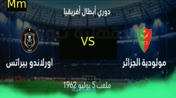 "ربع النهائي" معلق مباراة مولودية الجزائر وأورلاندو بايرتس والقنوات الناقلة في دوري أبطال أفريقيا