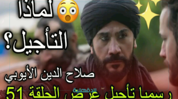 هل سيتم التأجيل؟..موعد عرض مسلسل صلاح الدين الأيوبي 2 الحلقة 51 علي قناة الفجر الجزائرية